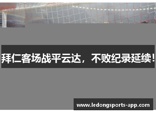 拜仁客场战平云达，不败纪录延续！